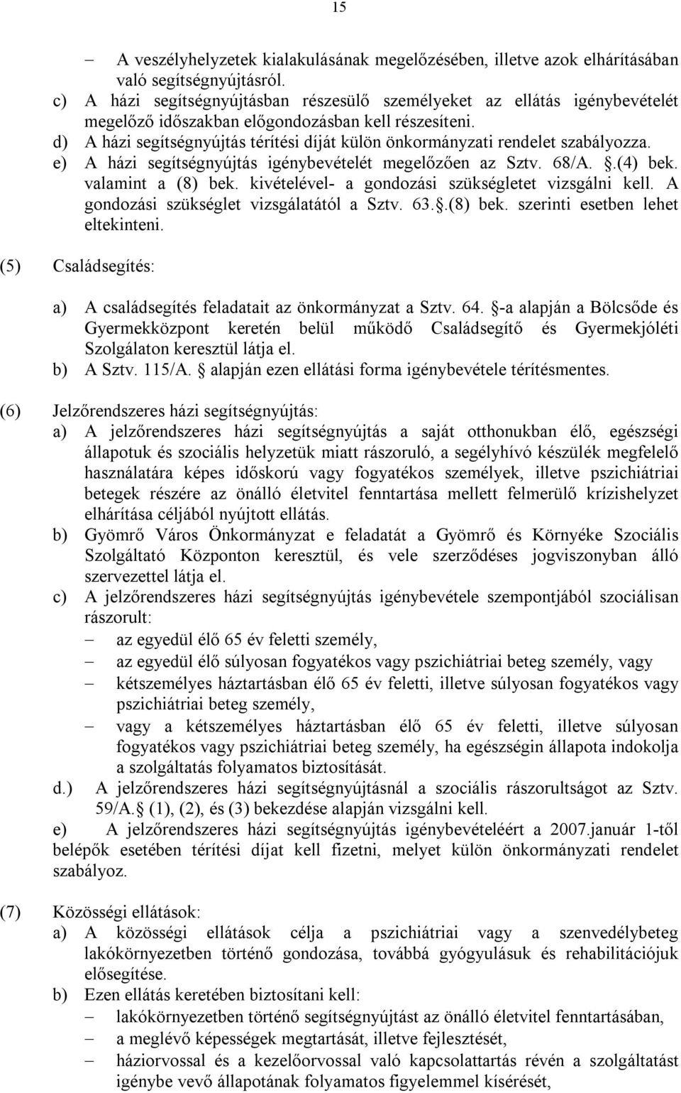 d) A házi segítségnyújtás térítési díját külön önkormányzati rendelet szabályozza. e) A házi segítségnyújtás igénybevételét megelőzően az Sztv. 68/A..(4) bek. valamint a (8) bek.