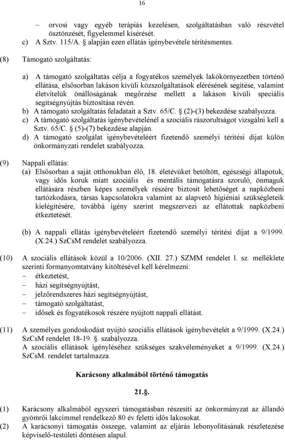 életvitelük önállóságának megőrzése mellett a lakáson kívüli speciális segítségnyújtás biztosítása révén. b) A támogató szolgáltatás feladatait a Sztv. 65/C. (2)-(3) bekezdése szabályozza.