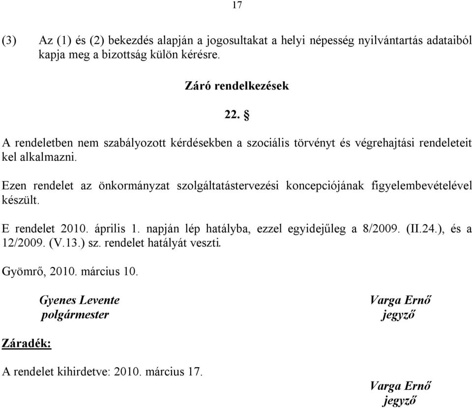 Ezen rendelet az önkormányzat szolgáltatástervezési koncepciójának figyelembevételével készült. E rendelet 2010. április 1.