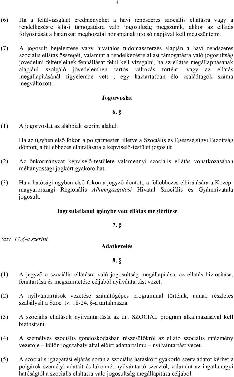 (7) A jogosult bejelentése vagy hivatalos tudomásszerzés alapján a havi rendszeres szociális ellátás összegét, valamint a rendelkezésre állási támogatásra való jogosultság jövedelmi feltételeinek