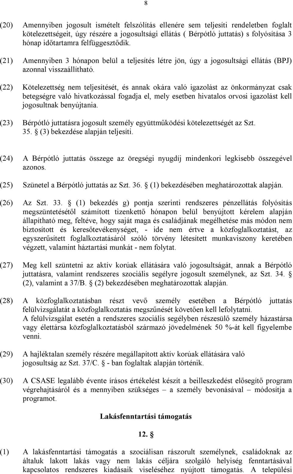 (22) Kötelezettség nem teljesítését, és annak okára való igazolást az önkormányzat csak betegségre való hivatkozással fogadja el, mely esetben hivatalos orvosi igazolást kell jogosultnak benyújtania.