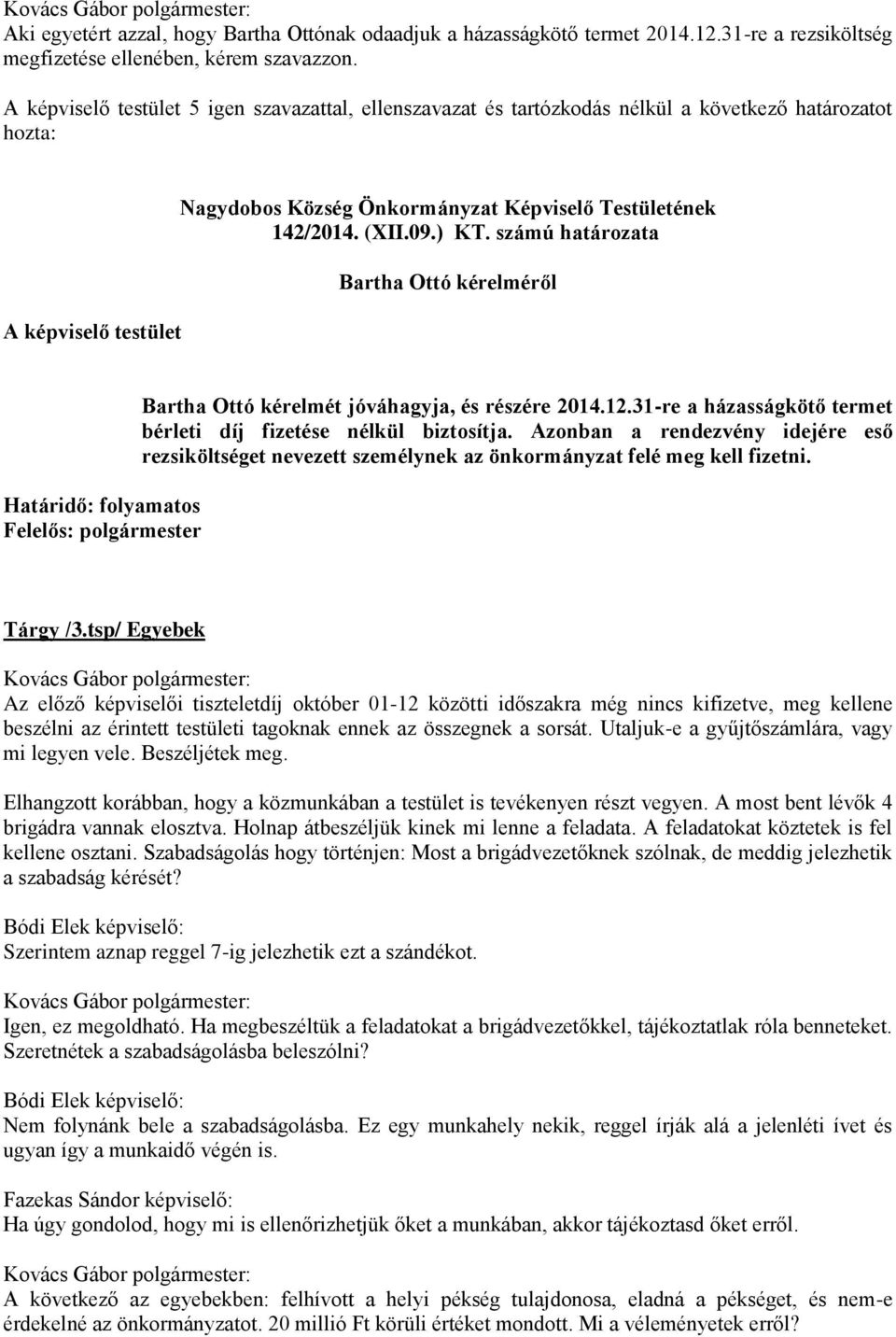 számú határozata Bartha Ottó kérelméről Határidő: folyamatos Felelős: polgármester Bartha Ottó kérelmét jóváhagyja, és részére 2014.12.