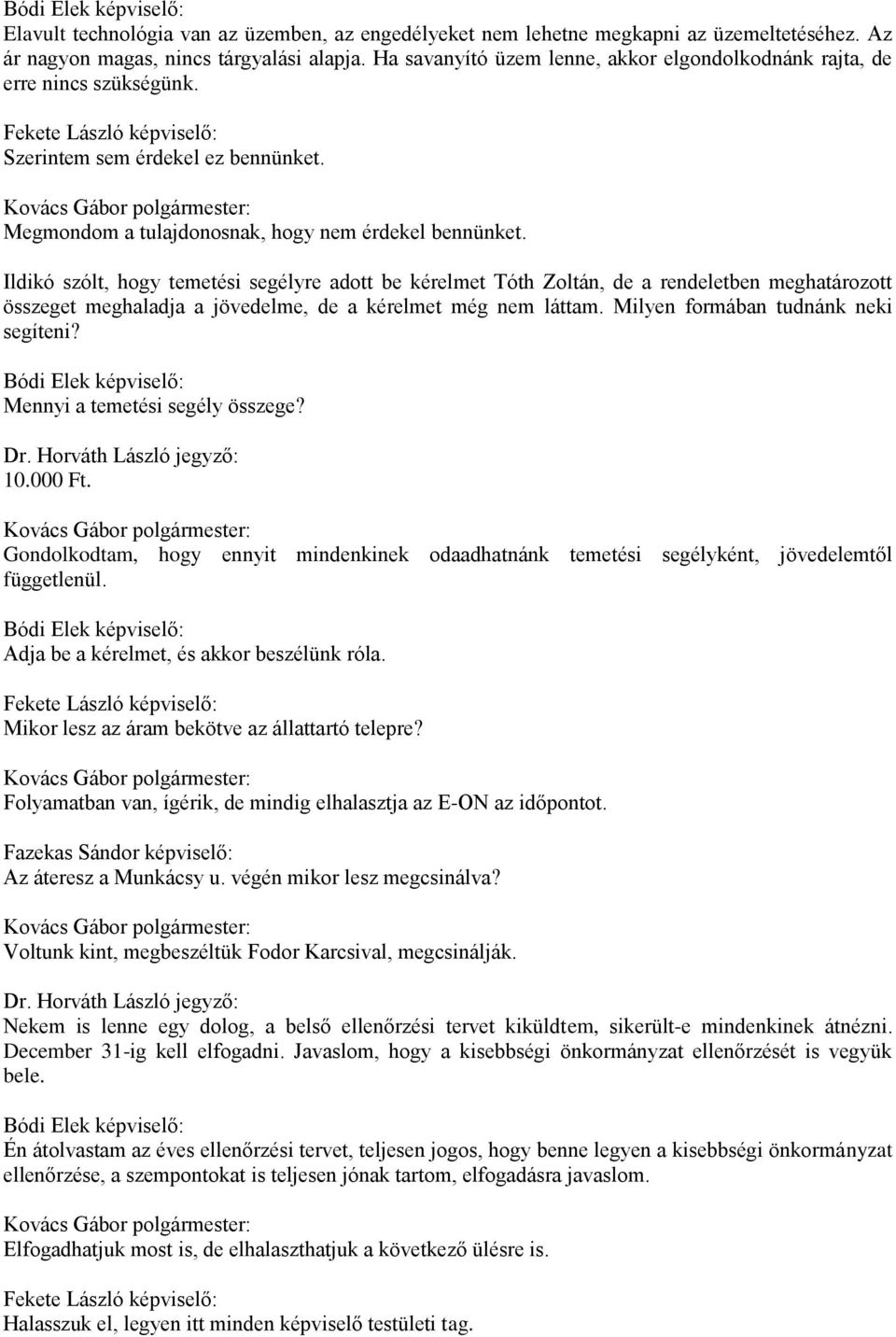 Ildikó szólt, hogy temetési segélyre adott be kérelmet Tóth Zoltán, de a rendeletben meghatározott összeget meghaladja a jövedelme, de a kérelmet még nem láttam. Milyen formában tudnánk neki segíteni?