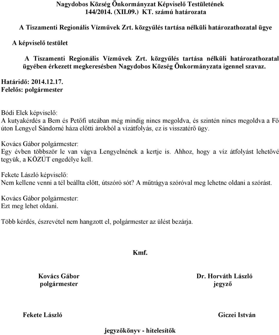 Felelős: polgármester A kutyakérdés a Bem és Petőfi utcában még mindig nincs megoldva, és szintén nincs megoldva a Fő úton Lengyel Sándorné háza előtti árokból a vízátfolyás, ez is visszatérő ügy.