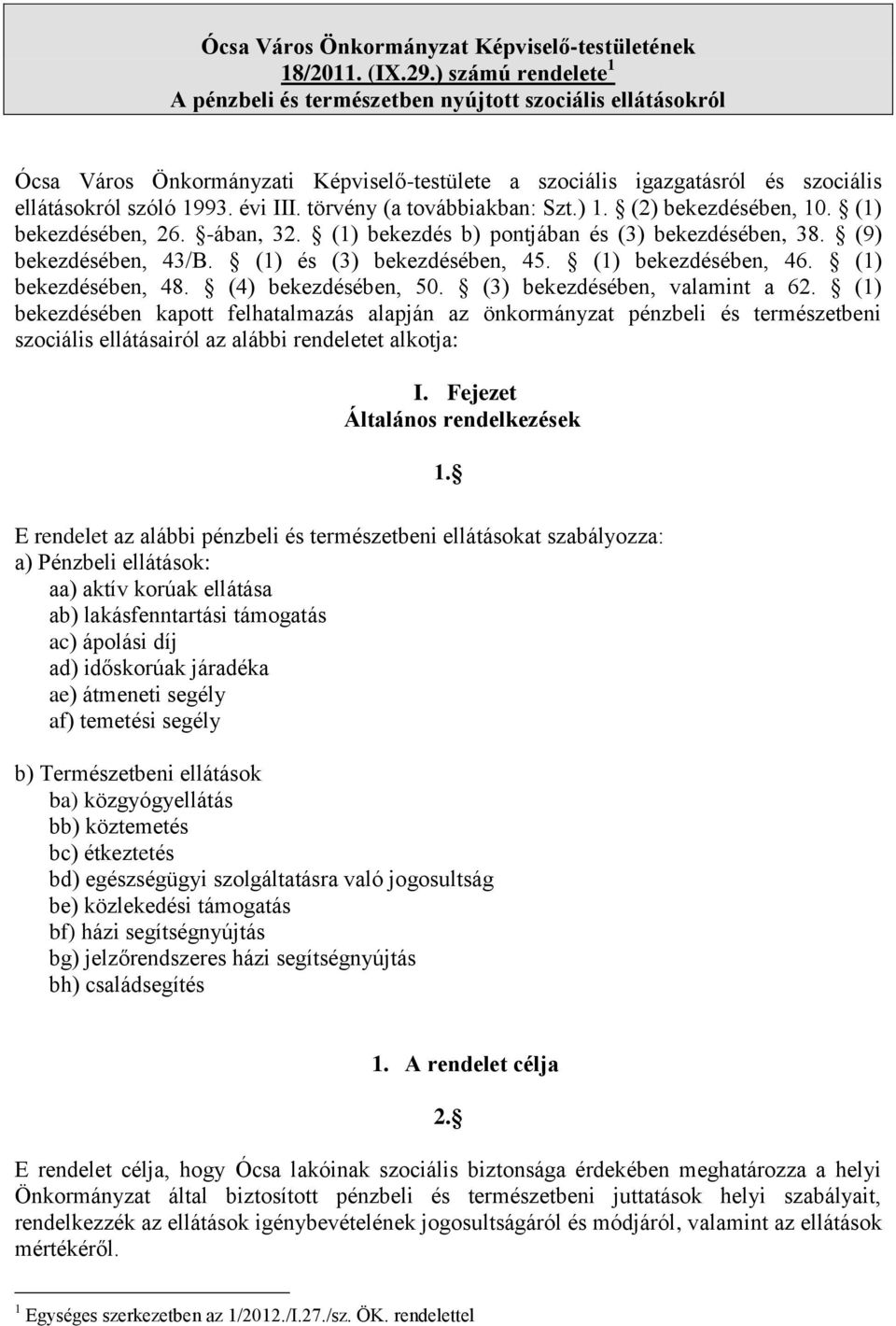 törvény (a továbbiakban: Szt.) 1. (2) bekezdésében, 10. (1) bekezdésében, 26. -ában, 32. (1) bekezdés b) pontjában és (3) bekezdésében, 38. (9) bekezdésében, 43/B. (1) és (3) bekezdésében, 45.