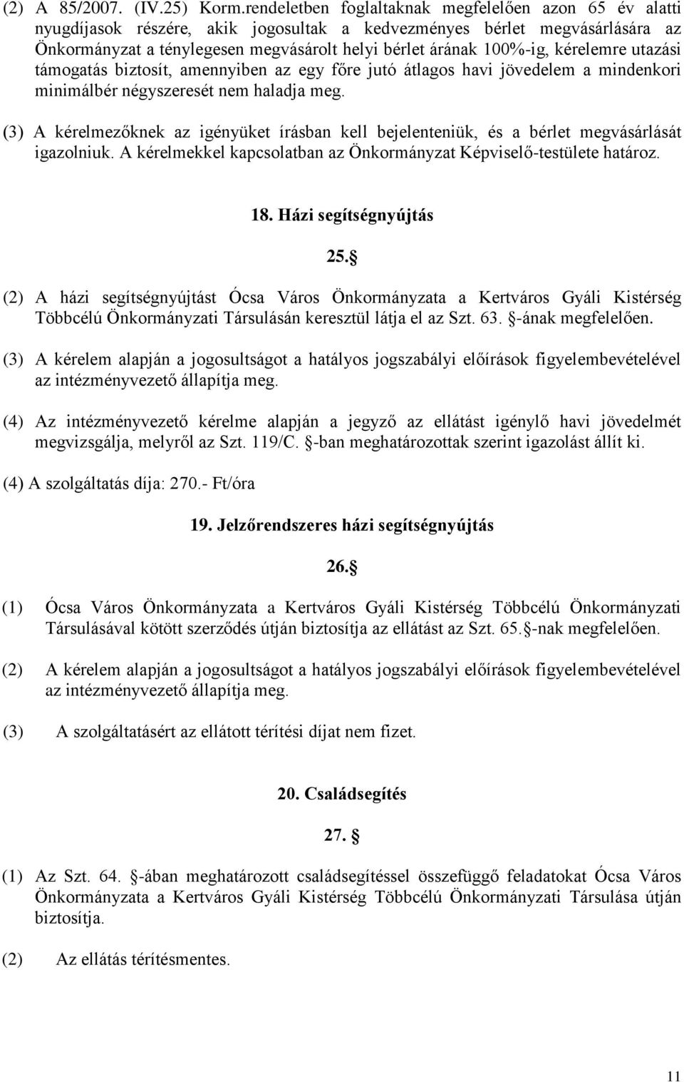 kérelemre utazási támogatás biztosít, amennyiben az egy főre jutó átlagos havi jövedelem a mindenkori minimálbér négyszeresét nem haladja meg.