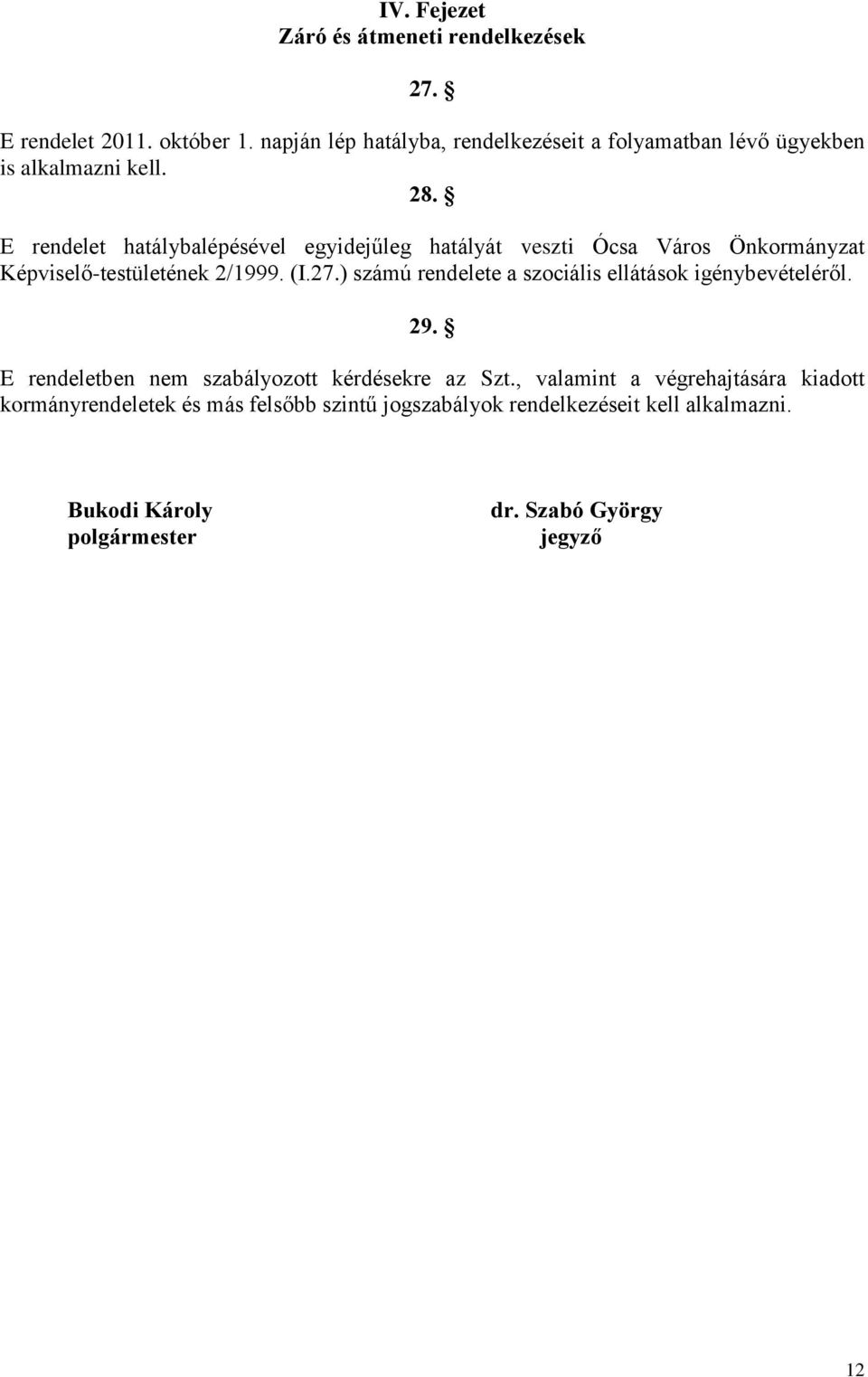 E rendelet hatálybalépésével egyidejűleg hatályát veszti Ócsa Város Önkormányzat Képviselő-testületének 2/1999. (I.27.