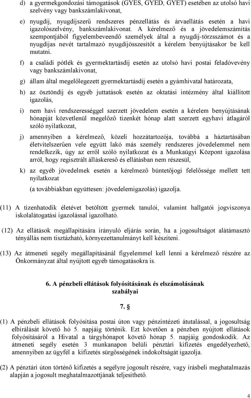 A kérelmező és a jövedelemszámítás szempontjából figyelembeveendő személyek által a nyugdíj-törzsszámot és a nyugdíjas nevét tartalmazó nyugdíjösszesítőt a kérelem benyújtásakor be kell mutatni.