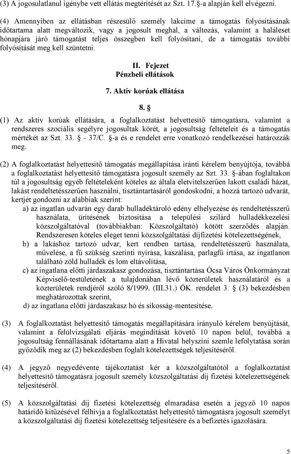 teljes összegben kell folyósítani, de a támogatás további folyósítását meg kell szüntetni. II. Fejezet Pénzbeli ellátások 7. Aktív korúak ellátása 8.