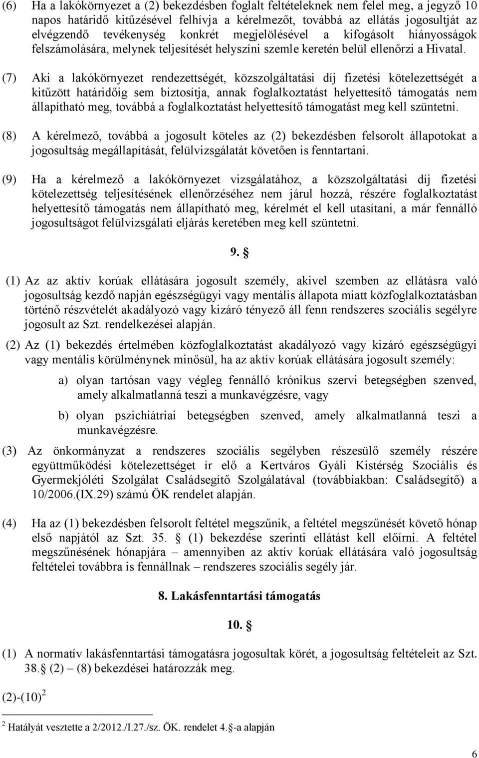 (7) Aki a lakókörnyezet rendezettségét, közszolgáltatási díj fizetési kötelezettségét a kitűzött határidőig sem biztosítja, annak foglalkoztatást helyettesítő támogatás nem állapítható meg, továbbá a