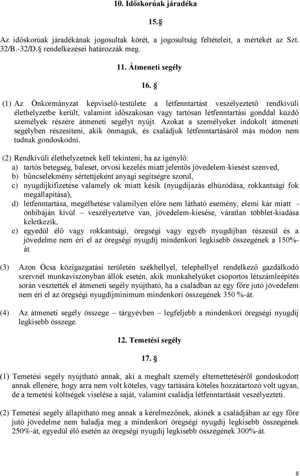 segélyt nyújt. Azokat a személyeket indokolt átmeneti segélyben részesíteni, akik önmaguk, és családjuk létfenntartásáról más módon nem tudnak gondoskodni.