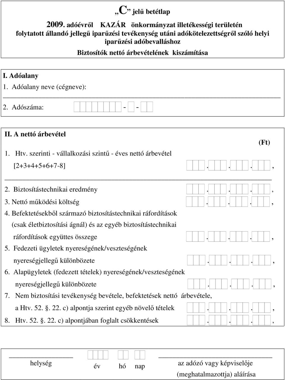 Befektetésekből származó biztosítástechnikai ráfordítások (csak életbiztosítási ágnál) és az egyéb biztosítástechnikai ráfordítások együttes összege..., 5.