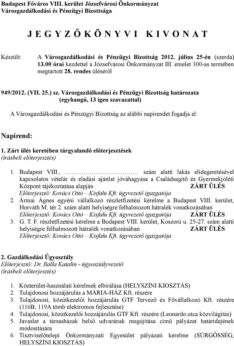 Városgazdálkodási és Pénzügyi Bizottság határozata A Városgazdálkodási és Pénzügyi Bizottság az alábbi napirendet fogadja el: Napirend: 1.