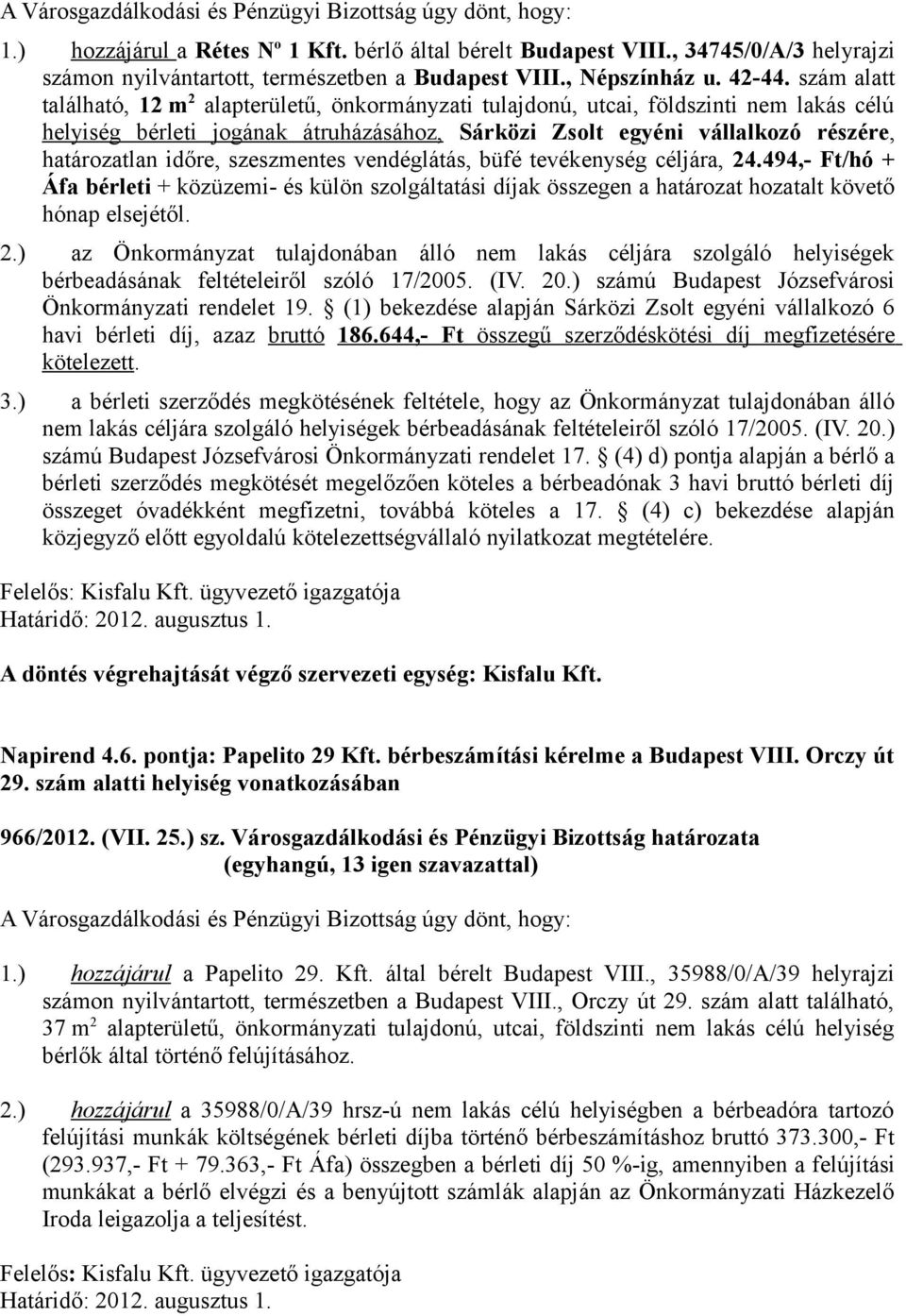 időre, szeszmentes vendéglátás, büfé tevékenység céljára, 24.494,- Ft/hó + Áfa bérleti + közüzemi- és külön szolgáltatási díjak összegen a határozat hozatalt követő hónap elsejétől. 2.) az Önkormányzat tulajdonában álló nem lakás céljára szolgáló helyiségek bérbeadásának feltételeiről szóló 17/2005.