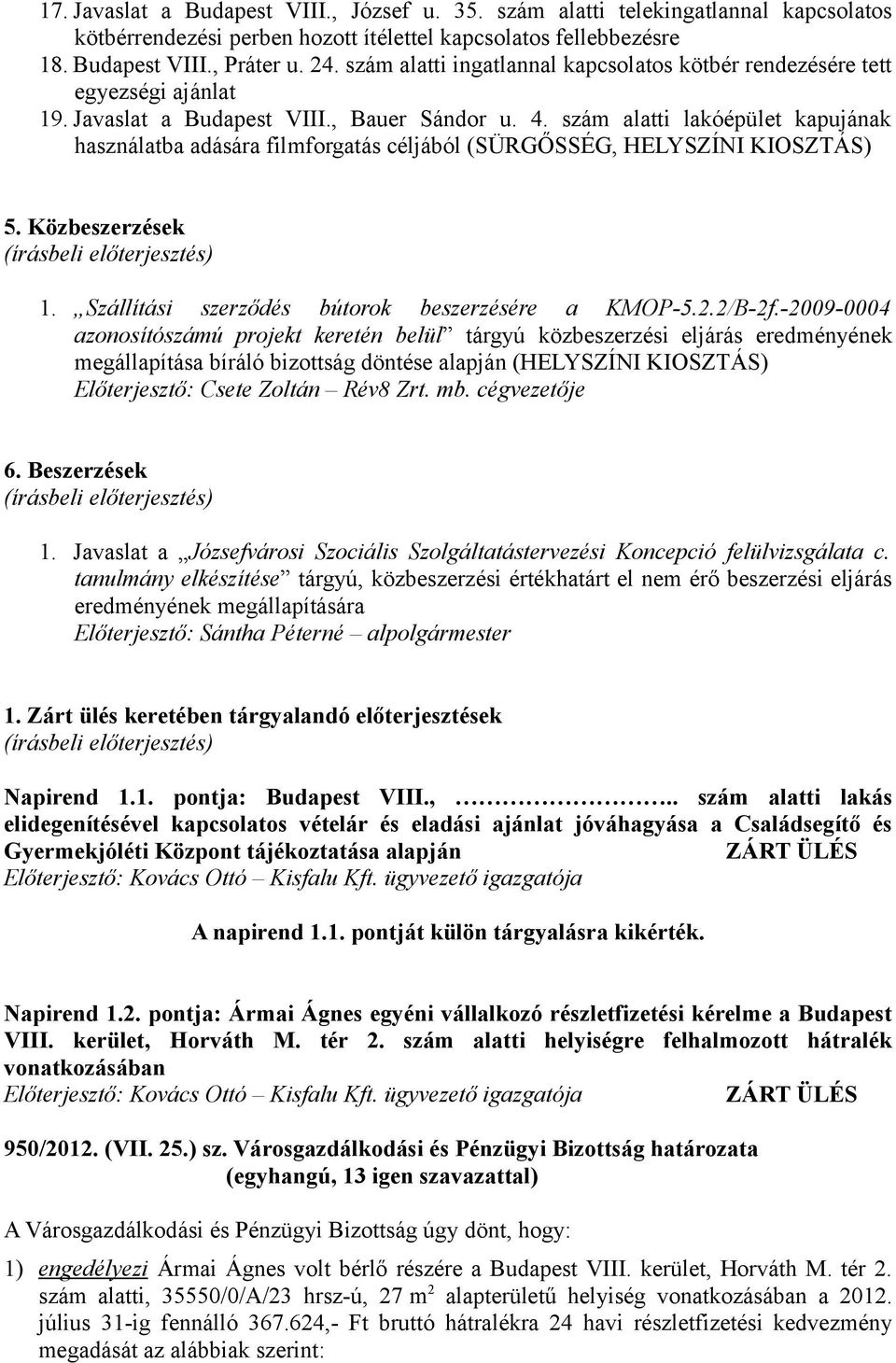 szám alatti lakóépület kapujának használatba adására filmforgatás céljából (SÜRGŐSSÉG, HELYSZÍNI KIOSZTÁS) 5. Közbeszerzések (írásbeli előterjesztés) 1.