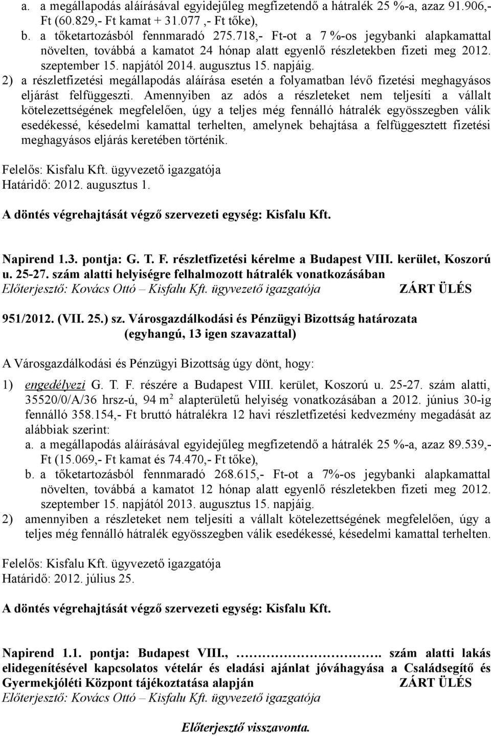 2) a részletfizetési megállapodás aláírása esetén a folyamatban lévő fizetési meghagyásos eljárást felfüggeszti.