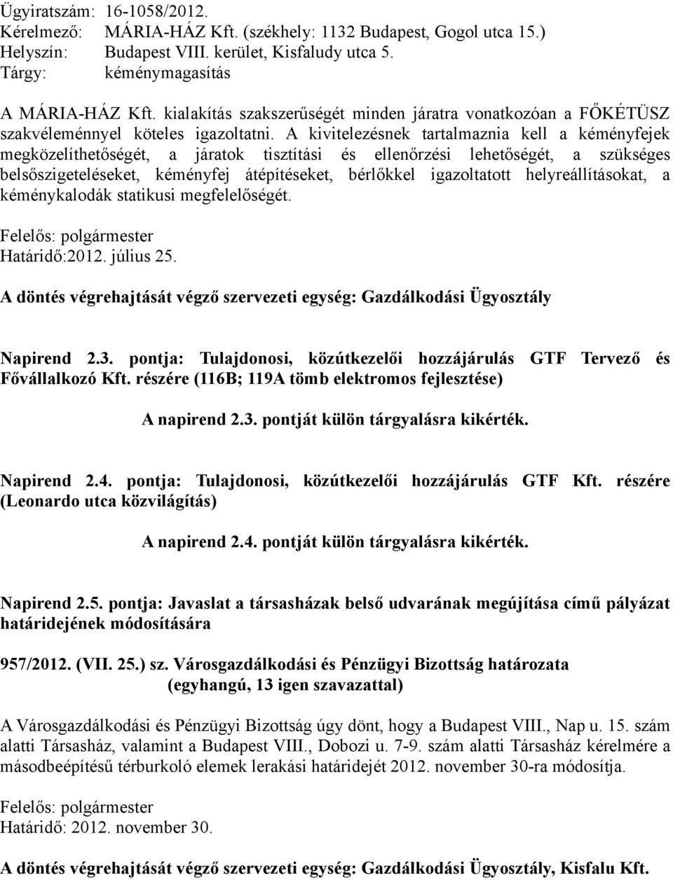 A kivitelezésnek tartalmaznia kell a kéményfejek megközelíthetőségét, a járatok tisztítási és ellenőrzési lehetőségét, a szükséges belsőszigeteléseket, kéményfej átépítéseket, bérlőkkel igazoltatott