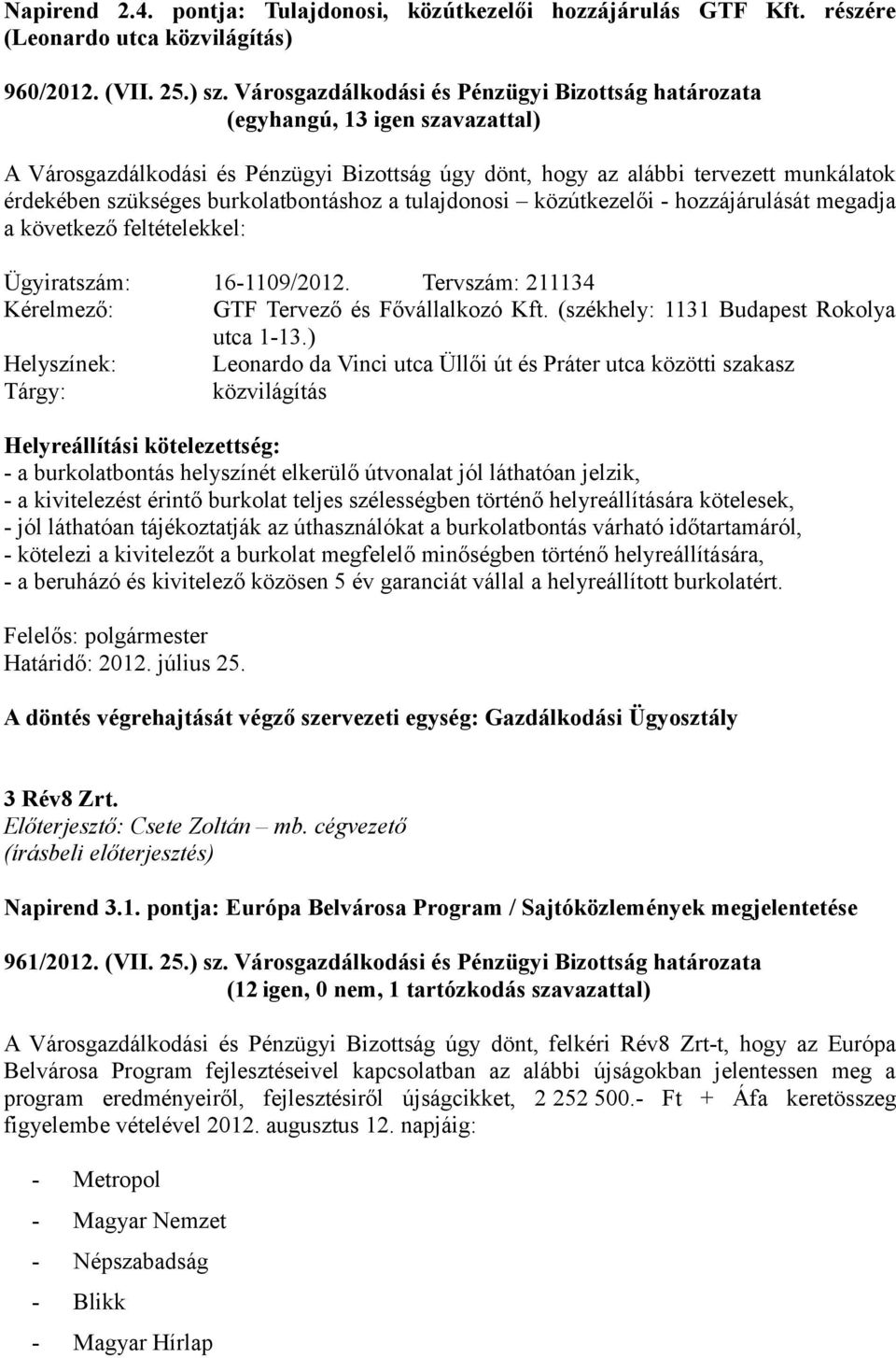 közútkezelői - hozzájárulását megadja a következő feltételekkel: Ügyiratszám: 16-1109/2012. Tervszám: 211134 Kérelmező: GTF Tervező és Fővállalkozó Kft. (székhely: 1131 Budapest Rokolya utca 1-13.