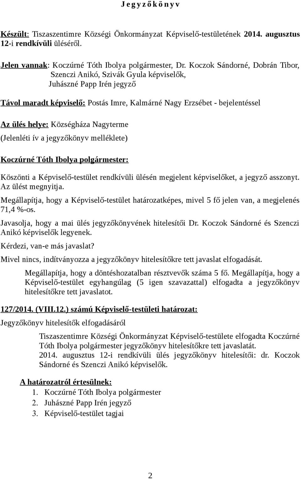 Nagyterme (Jelenléti ív a jegyzőkönyv melléklete) Koczúrné Tóth Ibolya polgármester: Köszönti a Képviselő-testület rendkívüli ülésén megjelent képviselőket, a jegyző asszonyt. Az ülést megnyitja.