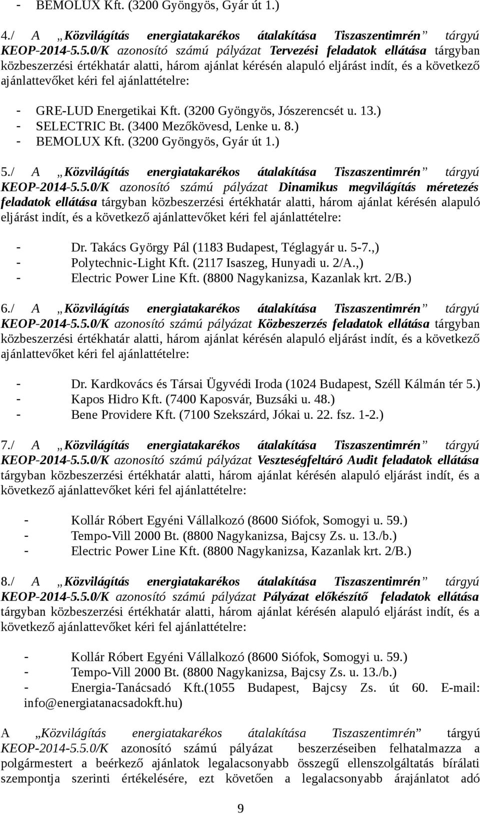 ajánlattételre: - GRE-LUD Energetikai Kft. (3200 Gyöngyös, Jószerencsét u. 13.) - SELECTRIC Bt. (3400 Mezőkövesd, Lenke u. 8.) - BEMOLUX Kft. (3200 Gyöngyös, Gyár út 1.) 5.