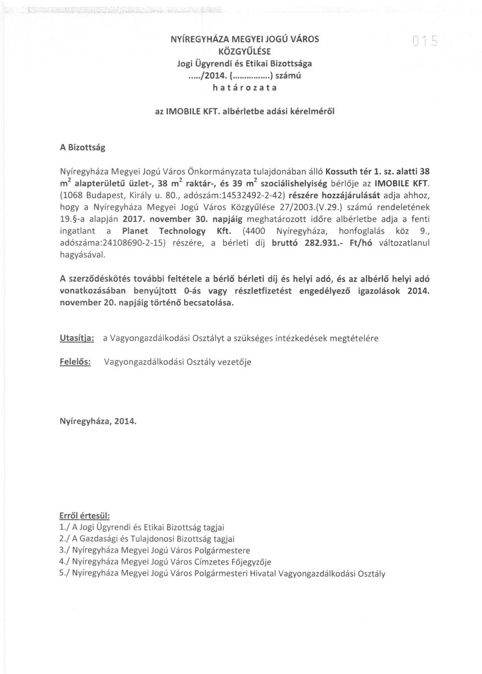 alatti 38 2 m alapterületű üzlet-, 38 m 2 raktár-, és 39 m 2 szociálishelyiség bérlője az IMOBILE KFT. (1068 Budapest, Király u. 80.