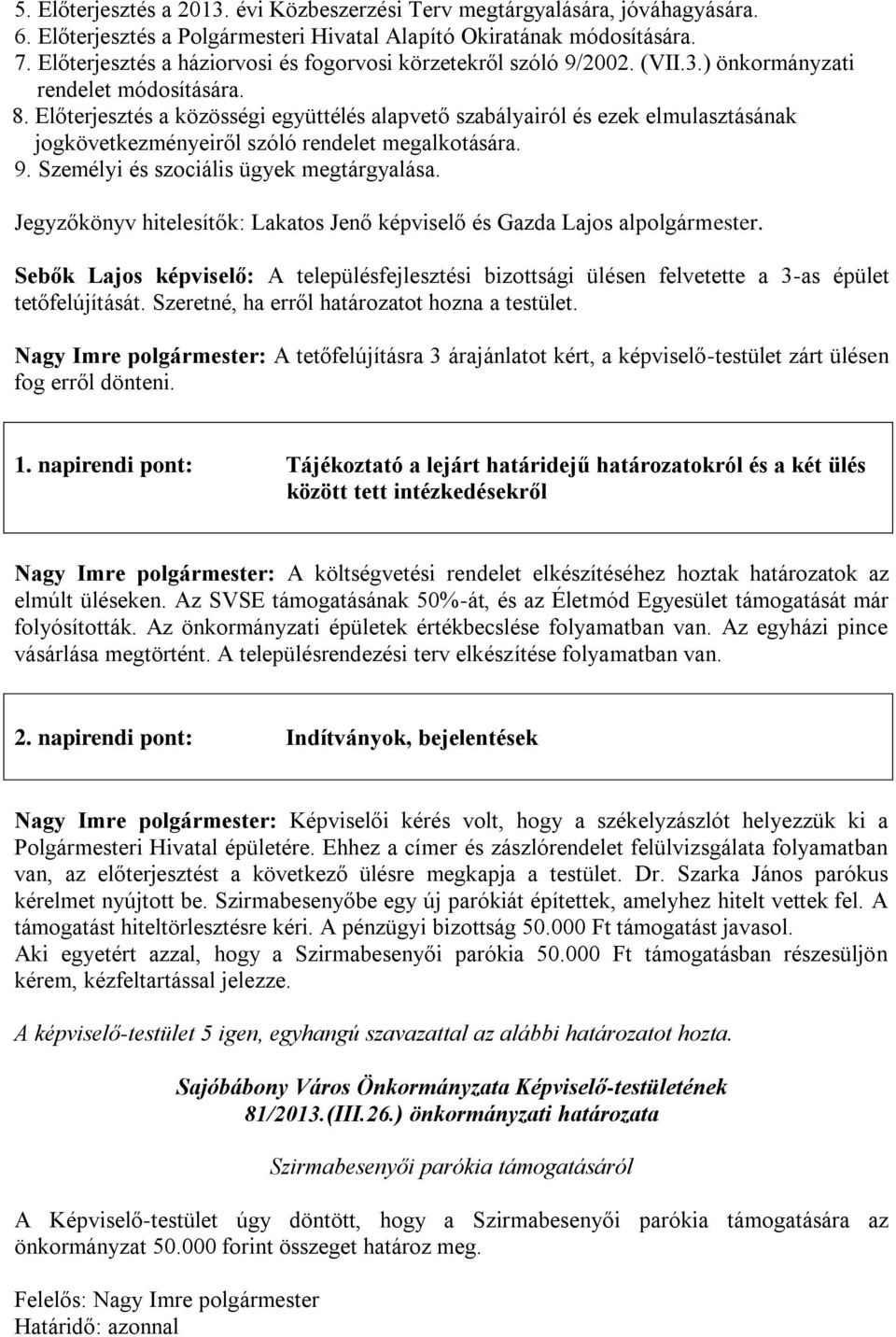 Előterjesztés a közösségi együttélés alapvető szabályairól és ezek elmulasztásának jogkövetkezményeiről szóló rendelet megalkotására. 9. Személyi és szociális ügyek megtárgyalása.