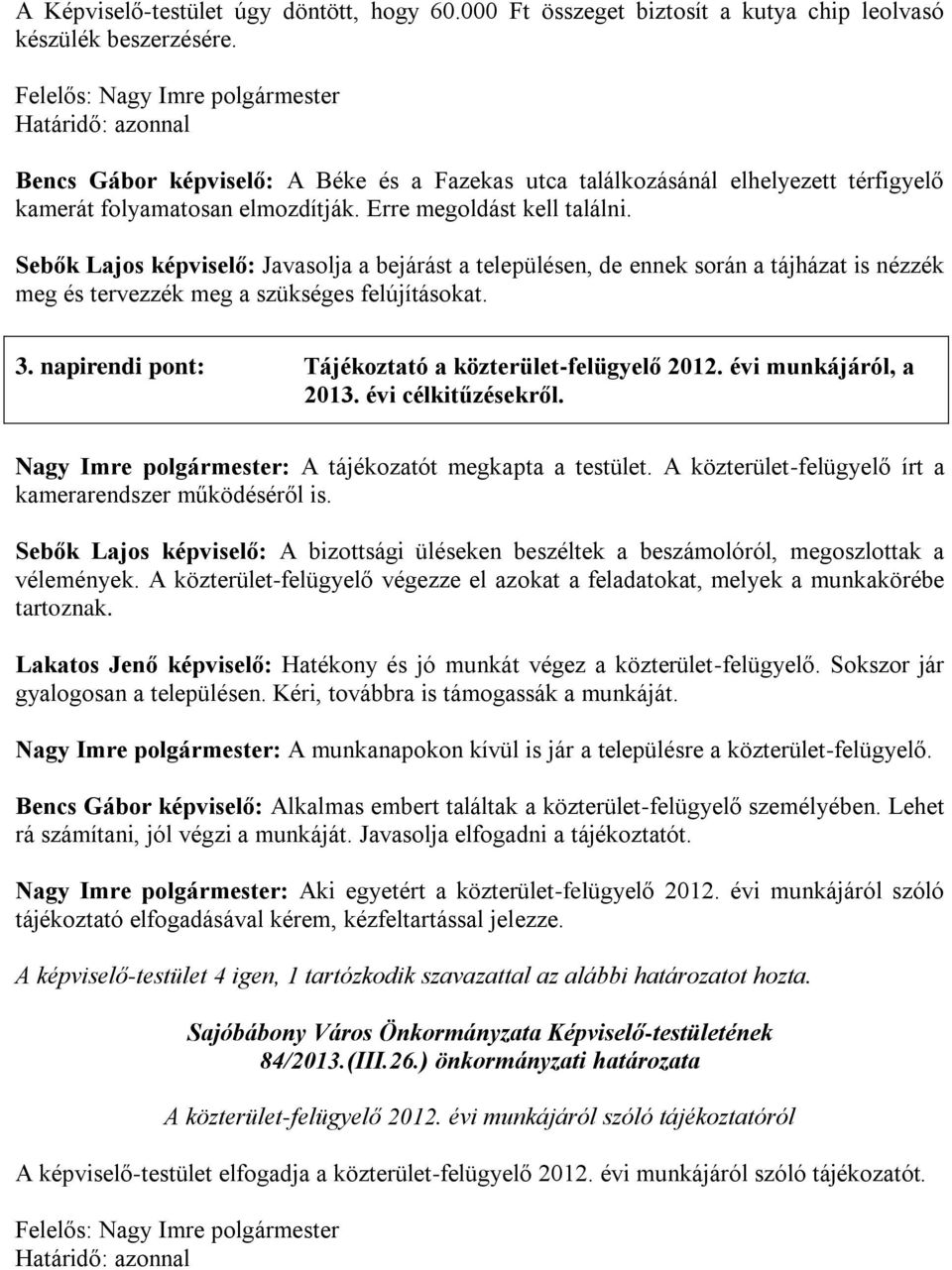 Sebők Lajos képviselő: Javasolja a bejárást a településen, de ennek során a tájházat is nézzék meg és tervezzék meg a szükséges felújításokat. 3.