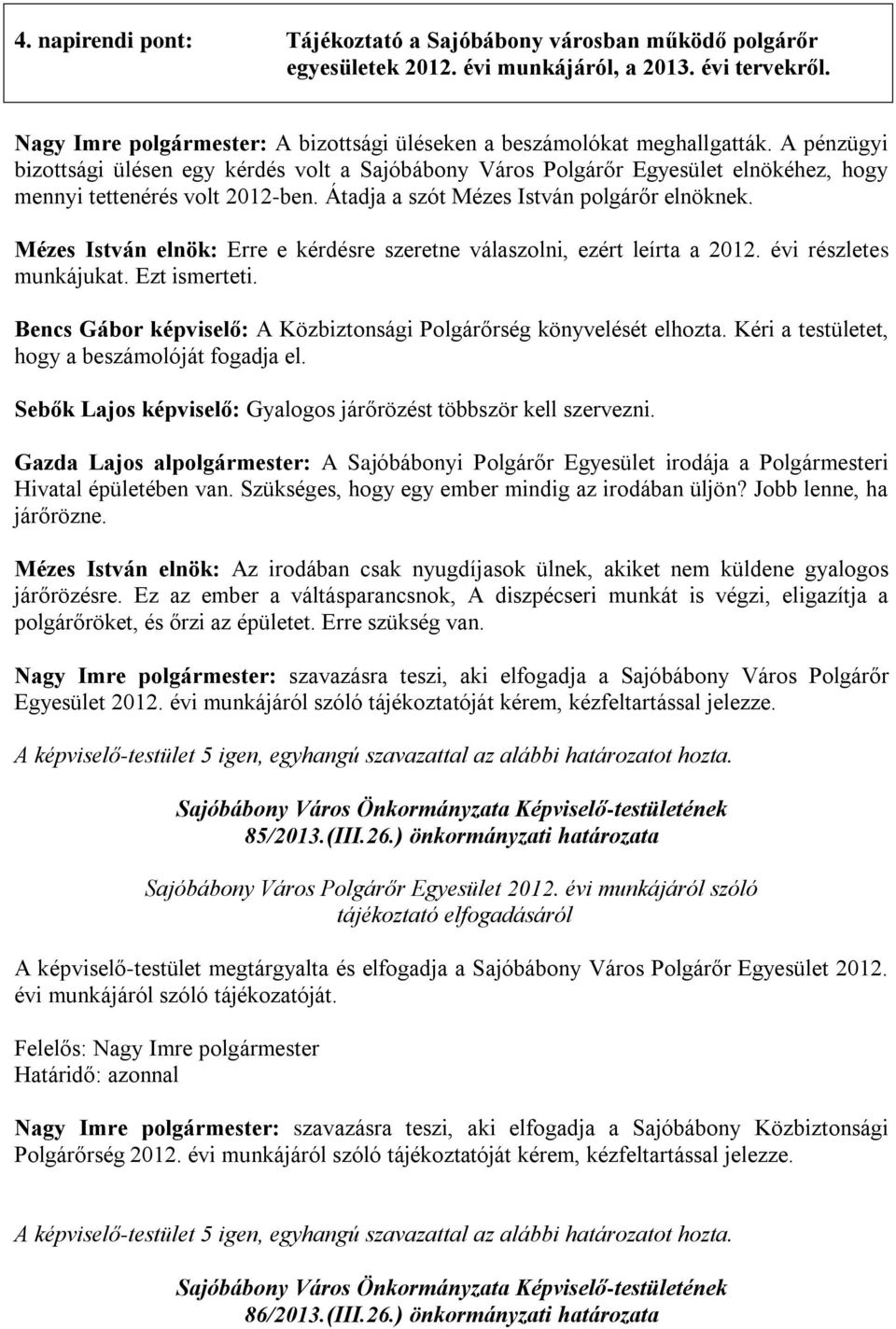 A pénzügyi bizottsági ülésen egy kérdés volt a Sajóbábony Város Polgárőr Egyesület elnökéhez, hogy mennyi tettenérés volt 2012-ben. Átadja a szót Mézes István polgárőr elnöknek.