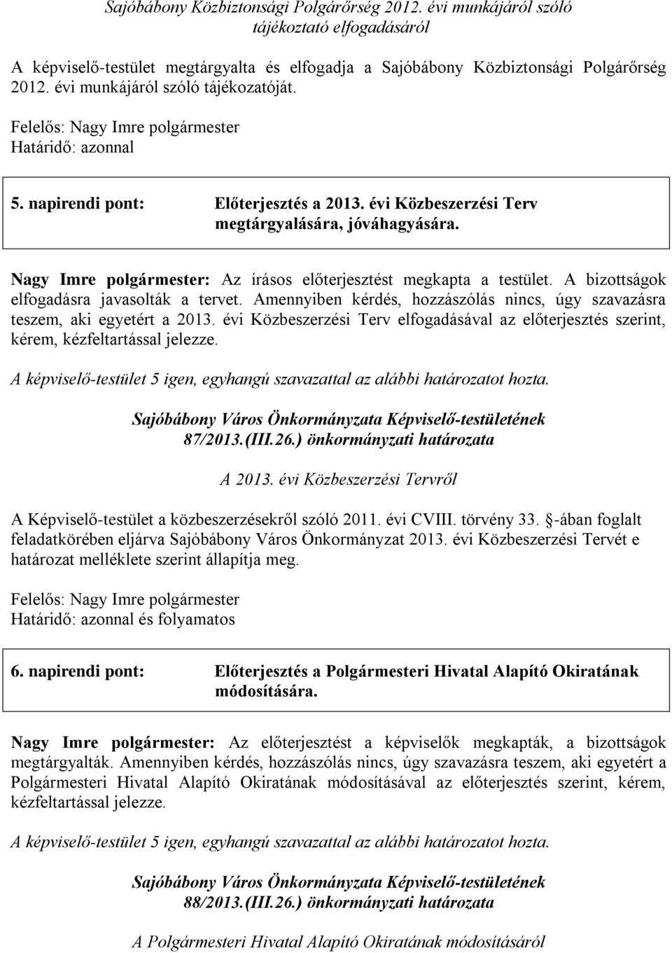 Nagy Imre polgármester: Az írásos előterjesztést megkapta a testület. A bizottságok elfogadásra javasolták a tervet. Amennyiben kérdés, hozzászólás nincs, úgy szavazásra teszem, aki egyetért a 2013.