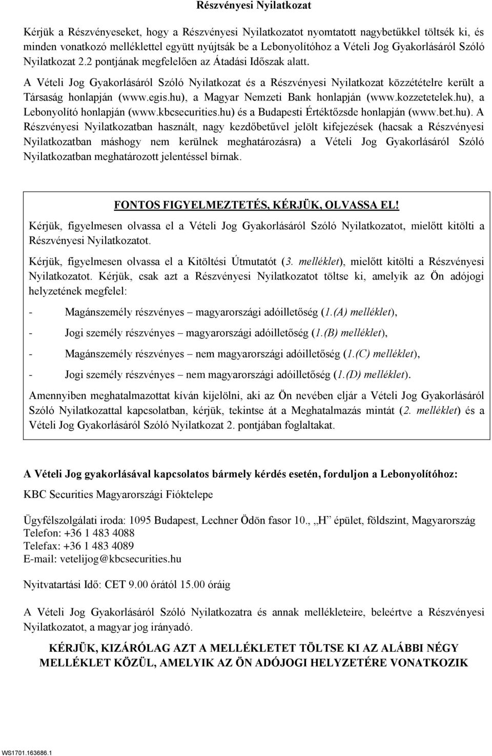 A Vételi Jog Gyakorlásáról Szóló Nyilatkozat és a Részvényesi Nyilatkozat közzétételre került a Társaság honlapján (www.egis.hu), a Magyar Nemzeti Bank honlapján (www.kozzetetelek.