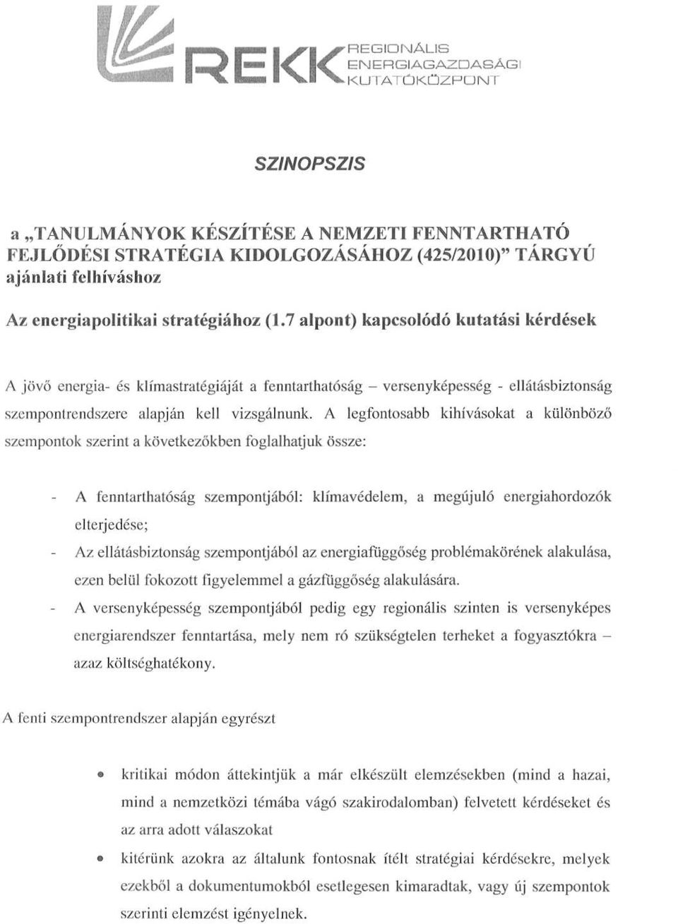 7 alpont) kapcsolódó kutatási kérdések A jövő energia- és klímastratégiáját a fenntarthatóság - versenyképesség - ellátásbiztonság szempontrendszere alapján kell vizsgálnunk.