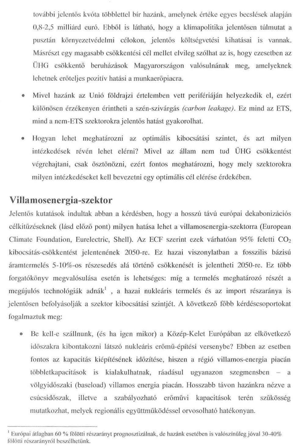 Másrészt egy magasabb csökkentési cél mellet elvileg szólhat az is, hogy ezesetben az ÜI-IG csökkentő beruházások Magyarországon valósulnának meg, amelyeknek lehetnek erőteljes pozitív hatási a