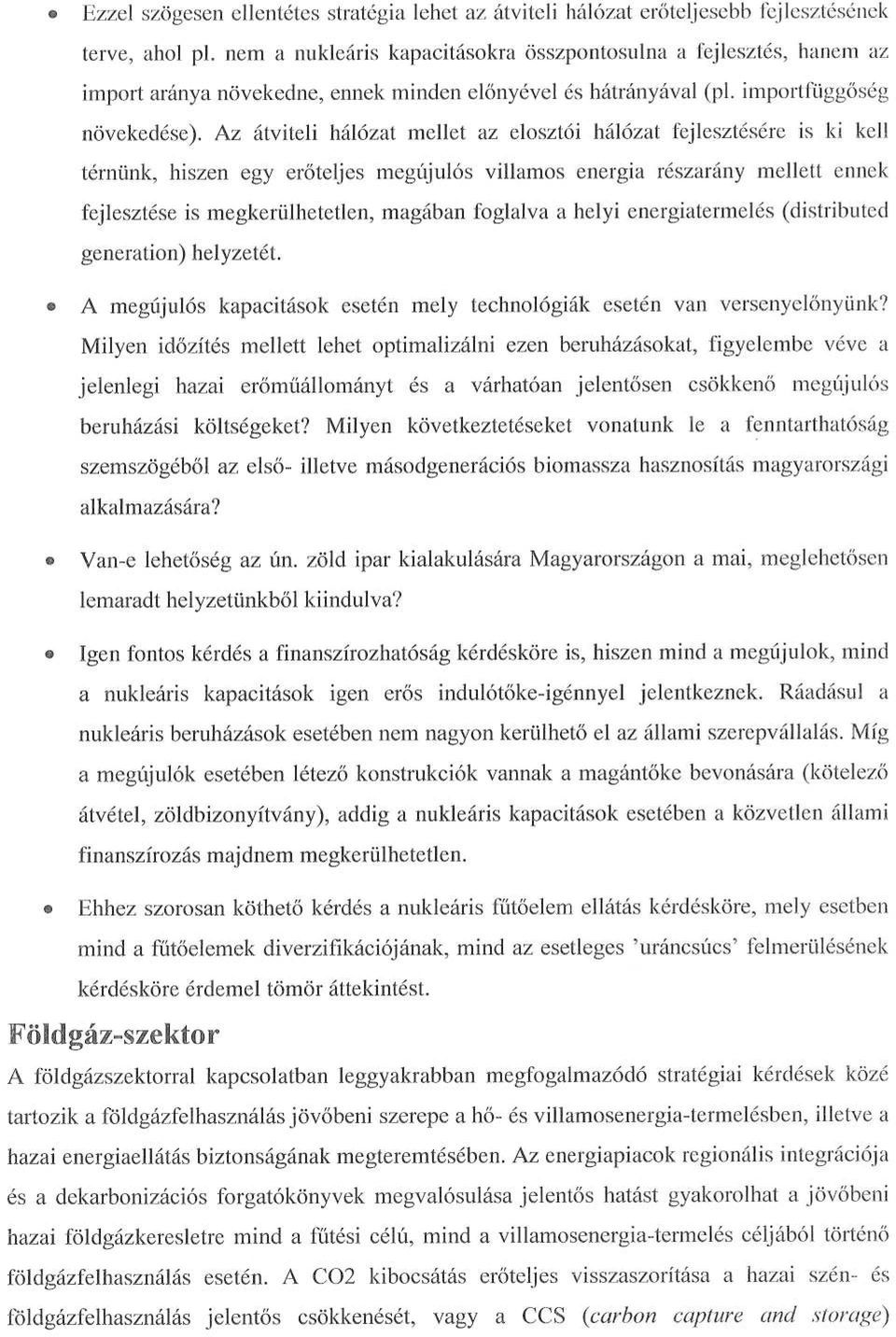 Az átviteli hálózat mellet az elosztói hálózat fejlesztésére is ki kell térnünk, hiszen egy erőteljes megújulós villamos energia részarány mellett ennek fejlesztése is megkerülhetetlen, magában