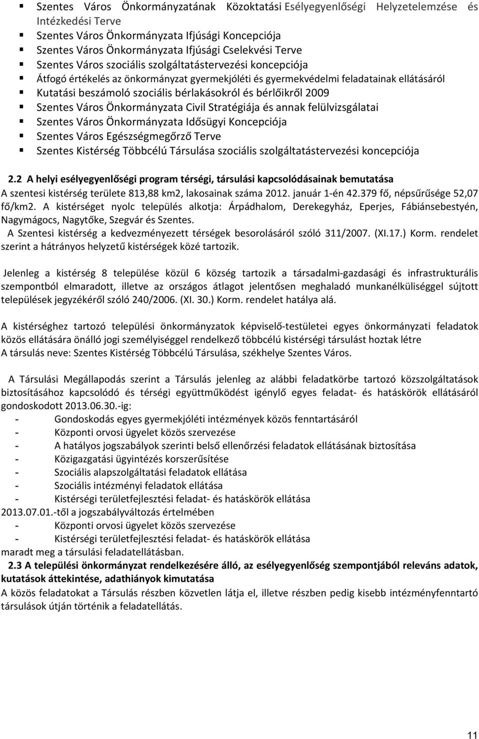 bérlőikről 2009 Szentes Város Önkormányzata Civil Stratégiája és annak felülvizsgálatai Szentes Város Önkormányzata Idősügyi Koncepciója Szentes Város Egészségmegőrző Terve Szentes Kistérség Többcélú