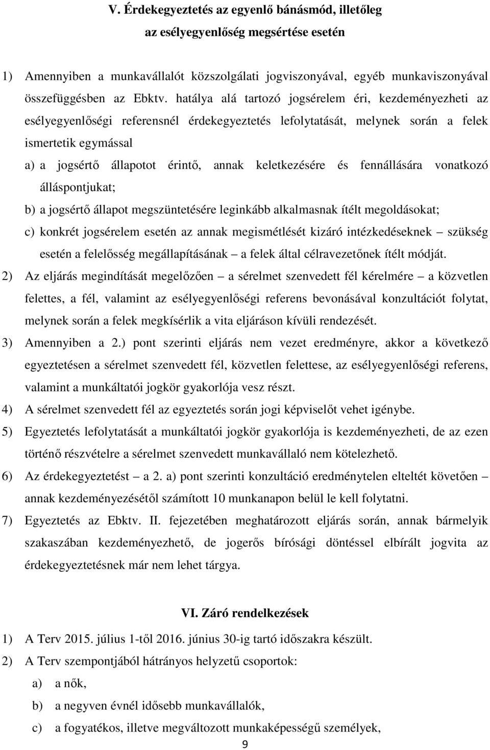 keletkezésére és fennállására vonatkozó álláspontjukat; b) a jogsértő állapot megszüntetésére leginkább alkalmasnak ítélt megoldásokat; c) konkrét jogsérelem esetén az annak megismétlését kizáró