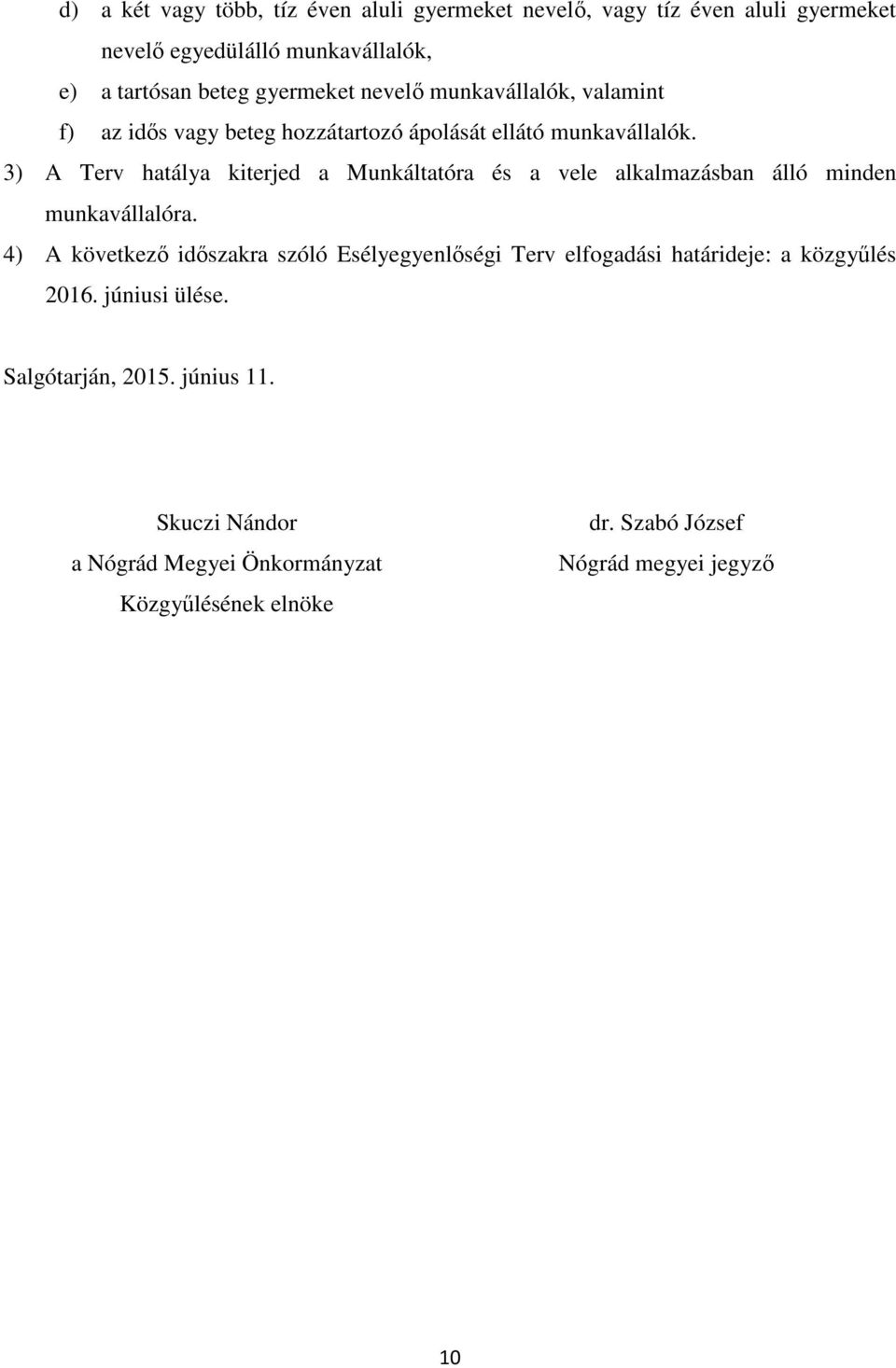 3) A Terv hatálya kiterjed a Munkáltatóra és a vele alkalmazásban álló minden munkavállalóra.