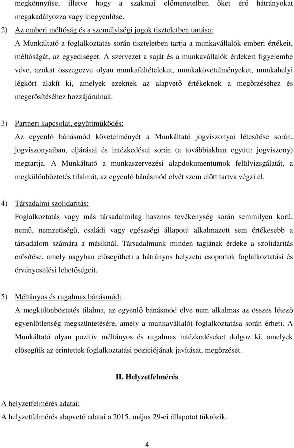 A szervezet a saját és a munkavállalók érdekeit figyelembe véve, azokat összegezve olyan munkafeltételeket, munkakövetelményeket, munkahelyi légkört alakít ki, amelyek ezeknek az alapvető értékeknek