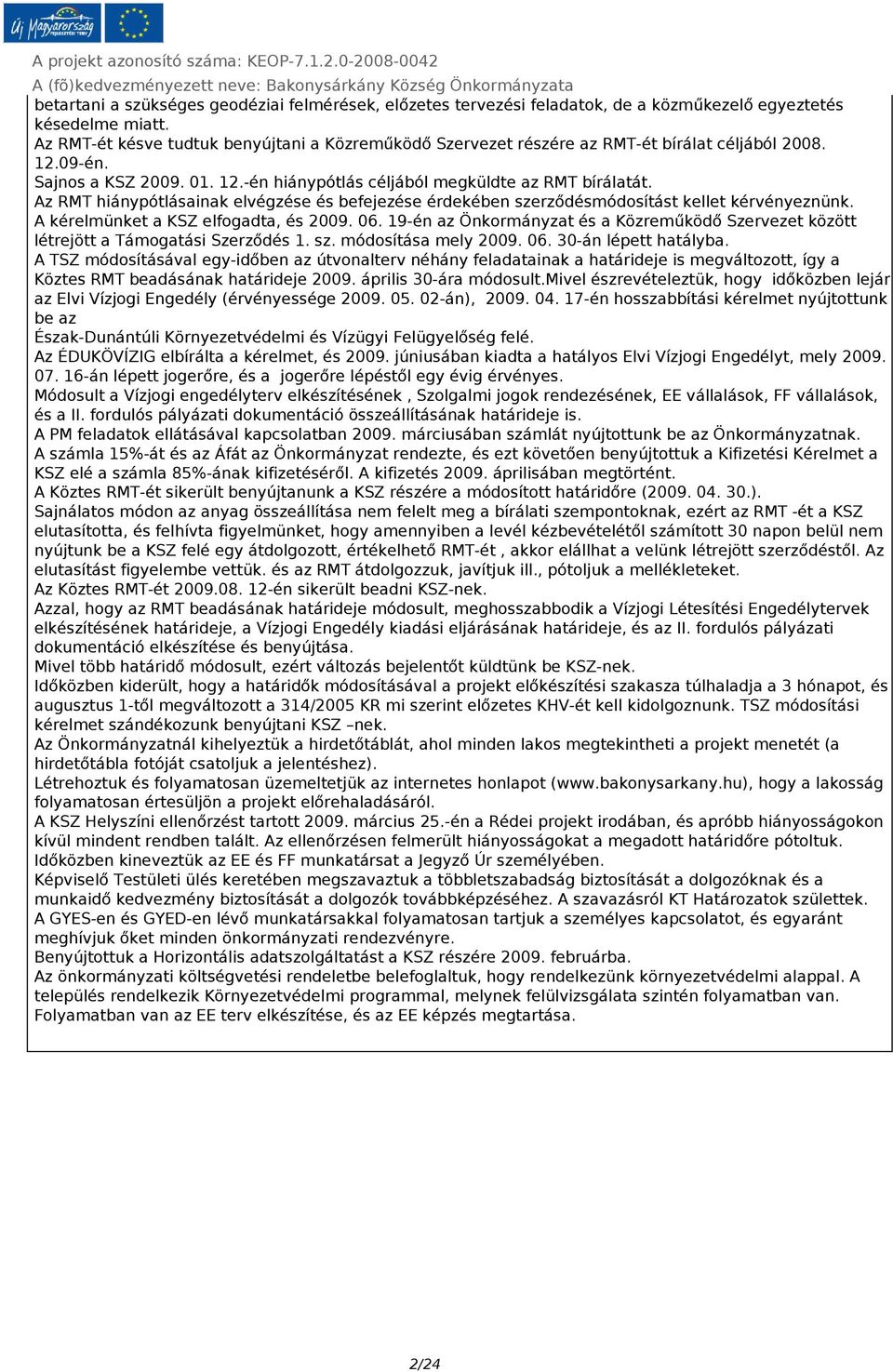 Az RMT hiánypótlásainak elvégzése és befejezése érdekében szerződésmódosítást kellet kérvényeznünk. A kérelmünket a KSZ elfogadta, és 2009. 06.