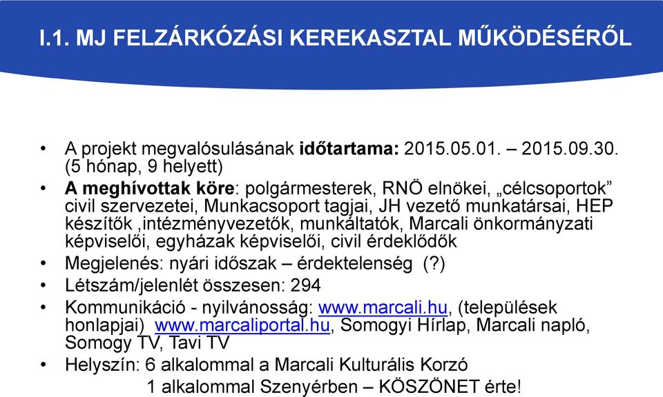 készítők,intézményvezetők, munkáltatók, Marcali önkormányzati képviselői, egyházak képviselői, civil érdeklődők Megjelenés: nyári időszak érdektelenség (?