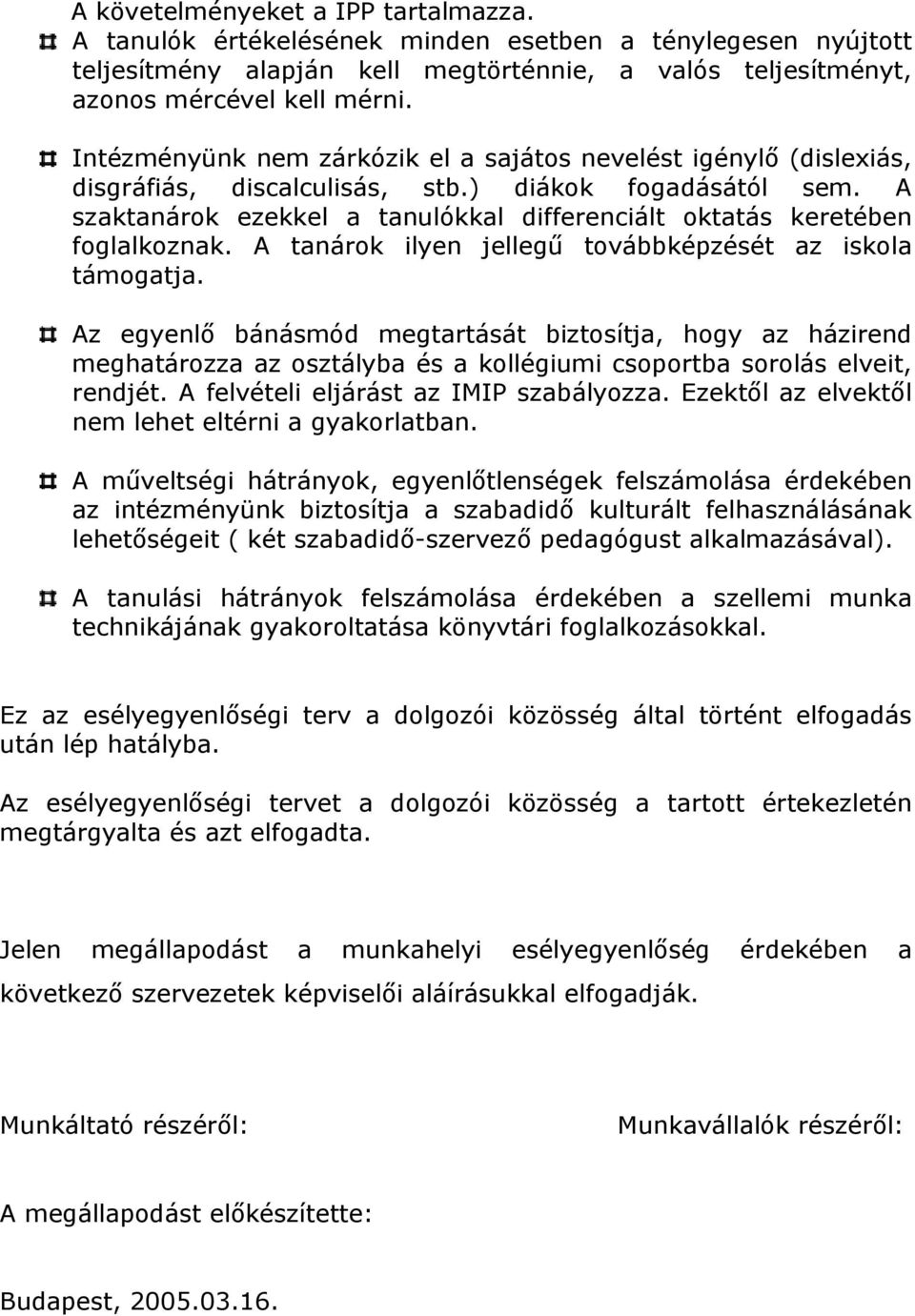 A szaktanárok ezekkel a tanulókkal differenciált oktatás keretében foglalkoznak. A tanárok ilyen jellegű továbbképzését az iskola támogatja.