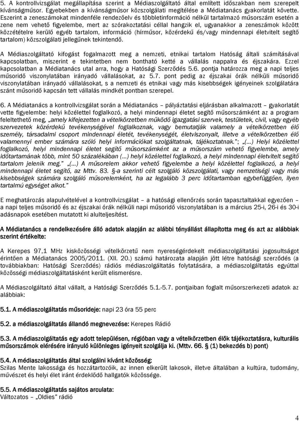 Eszerint a zeneszámokat mindenféle rendezőelv és többletinformáció nélkül tartalmazó műsorszám esetén a zene nem vehető figyelembe, mert az szórakoztatási céllal hangzik el, ugyanakkor a zeneszámok