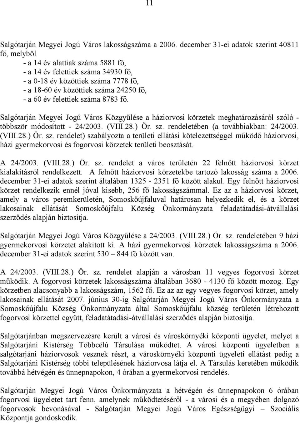 60 év felettiek száma 8783 fő. Salgótarján Megyei Jogú Város Közgyűlése a háziorvosi körzetek meghatározásáról szóló - többször módosított - 24/2003. (VIII.28.) Ör. sz. rendeletében (a továbbiakban: 24/2003.