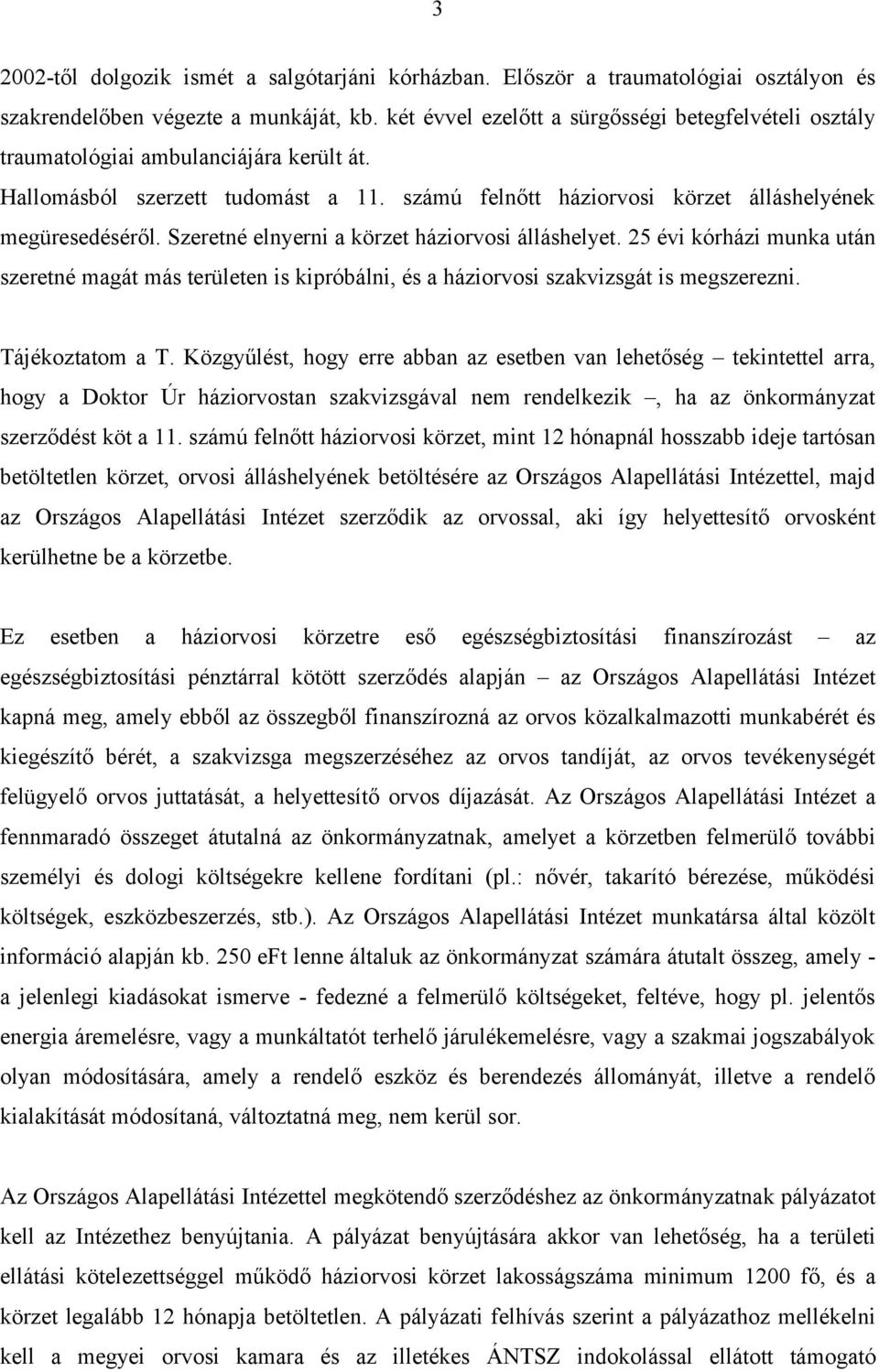 Szeretné elnyerni a körzet háziorvosi álláshelyet. 25 évi kórházi munka után szeretné magát más területen is kipróbálni, és a háziorvosi szakvizsgát is megszerezni. Tájékoztatom a T.