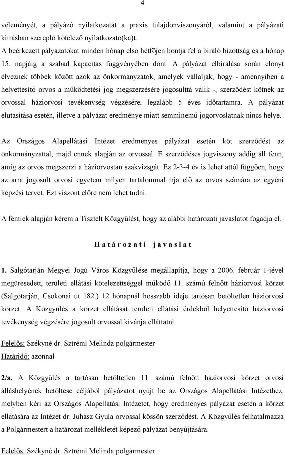 A pályázat elbírálása során előnyt élveznek többek között azok az önkormányzatok, amelyek vállalják, hogy - amennyiben a helyettesítő orvos a működtetési jog megszerzésére jogosulttá válik -,