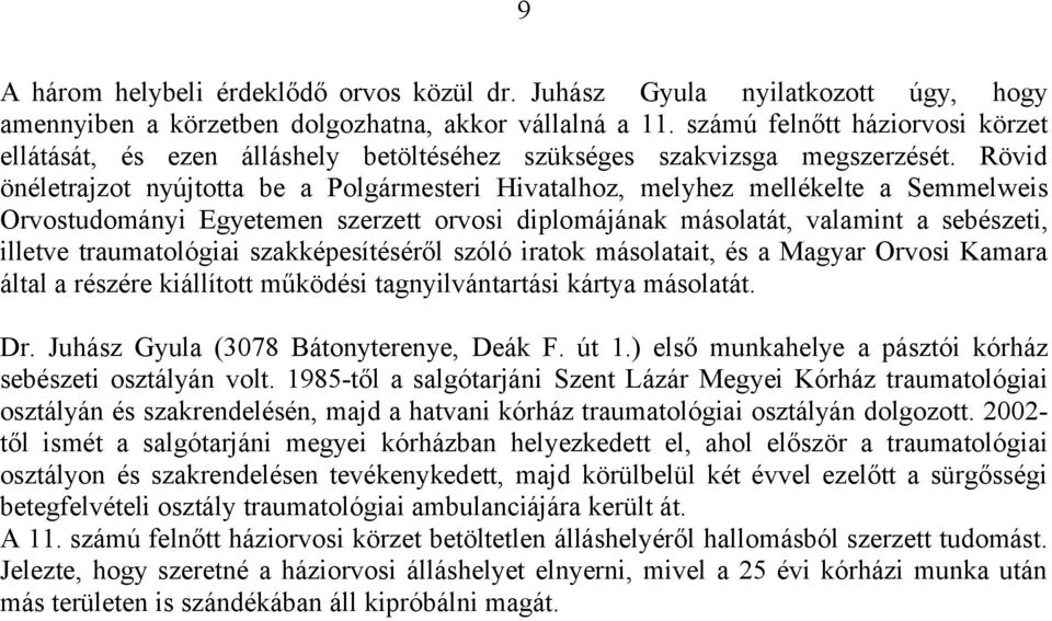 Rövid önéletrajzot nyújtotta be a Polgármesteri Hivatalhoz, melyhez mellékelte a Semmelweis Orvostudományi Egyetemen szerzett orvosi diplomájának másolatát, valamint a sebészeti, illetve