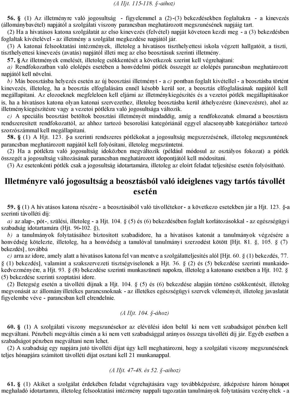 (2) Ha a hivatásos katona szolgálatát az elso kinevezés (felvétel) napját követoen kezdi meg - a (3) bekezdésben foglaltak kivételével - az illetmény a szolgálat megkezdése napjától jár.