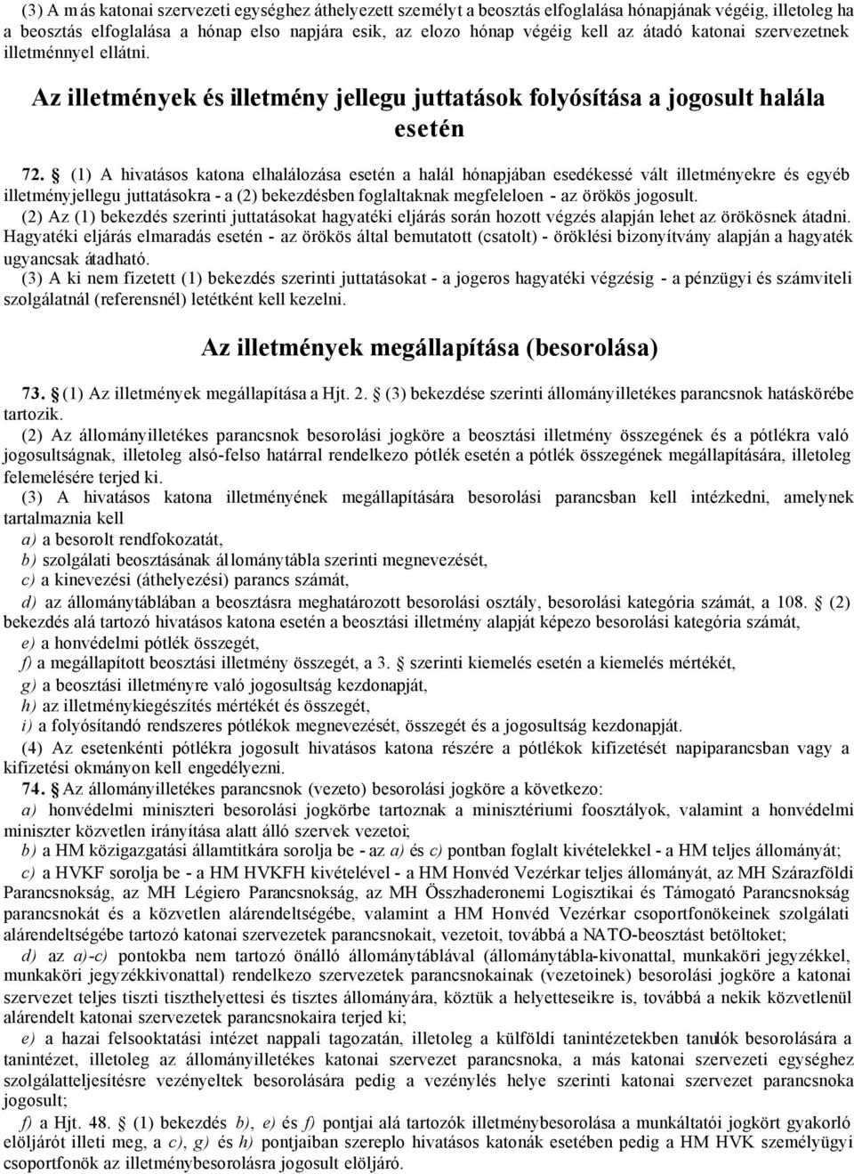 (1) A hivatásos katona elhalálozása esetén a halál hónapjában esedékessé vált illetményekre és egyéb illetményjellegu juttatásokra - a (2) bekezdésben foglaltaknak megfeleloen - az örökös jogosult.