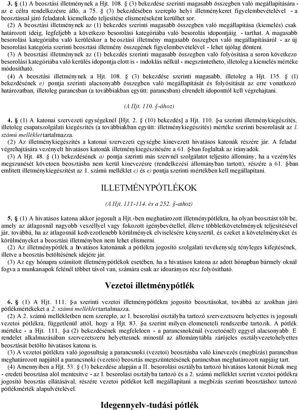 (2) A beosztási illetménynek az (1) bekezdés szerinti magasabb összegben való megállapítása (kiemelés) csak határozott ideig, legfeljebb a következo besorolási kategóriába való besorolás idopontjáig