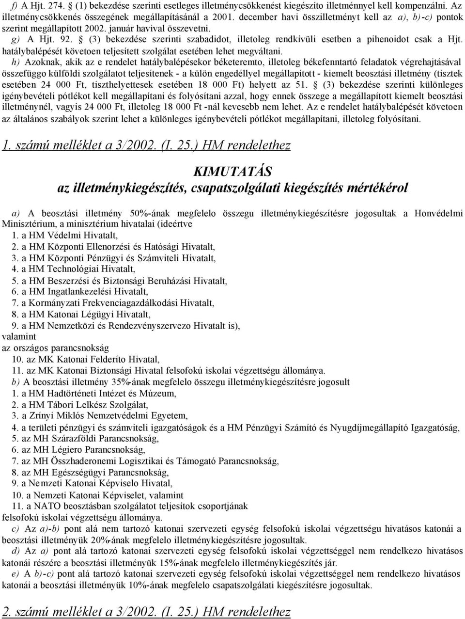 (3) bekezdése szerinti szabadidot, illetoleg rendkívüli esetben a pihenoidot csak a Hjt. hatálybalépését követoen teljesített szolgálat esetében lehet megváltani.