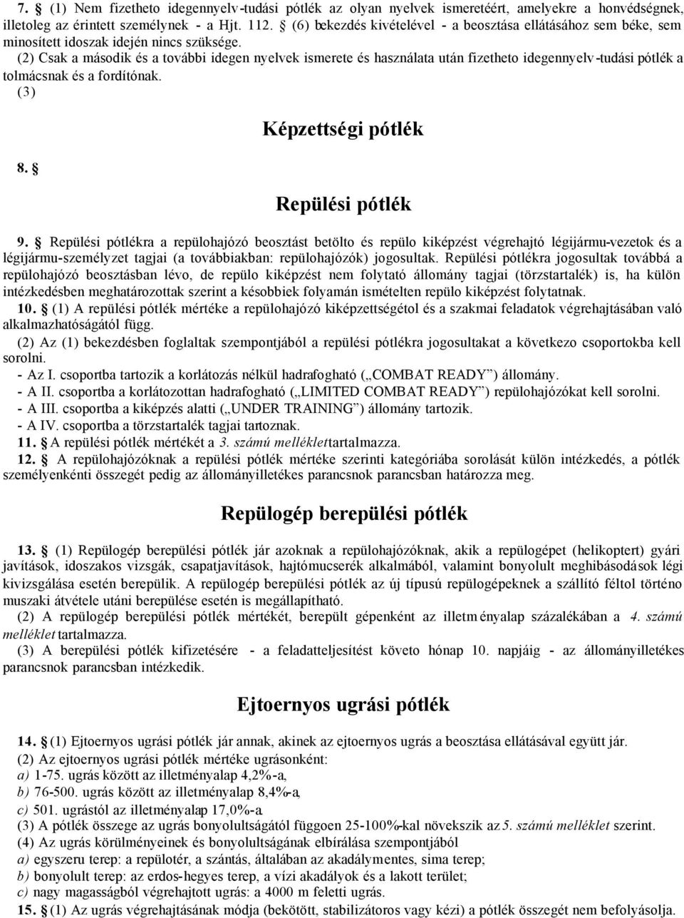 (2) Csak a második és a további idegen nyelvek ismerete és használata után fizetheto idegennyelv-tudási pótlék a tolmácsnak és a fordítónak. (3) 8. Képzettségi pótlék Repülési pótlék 9.